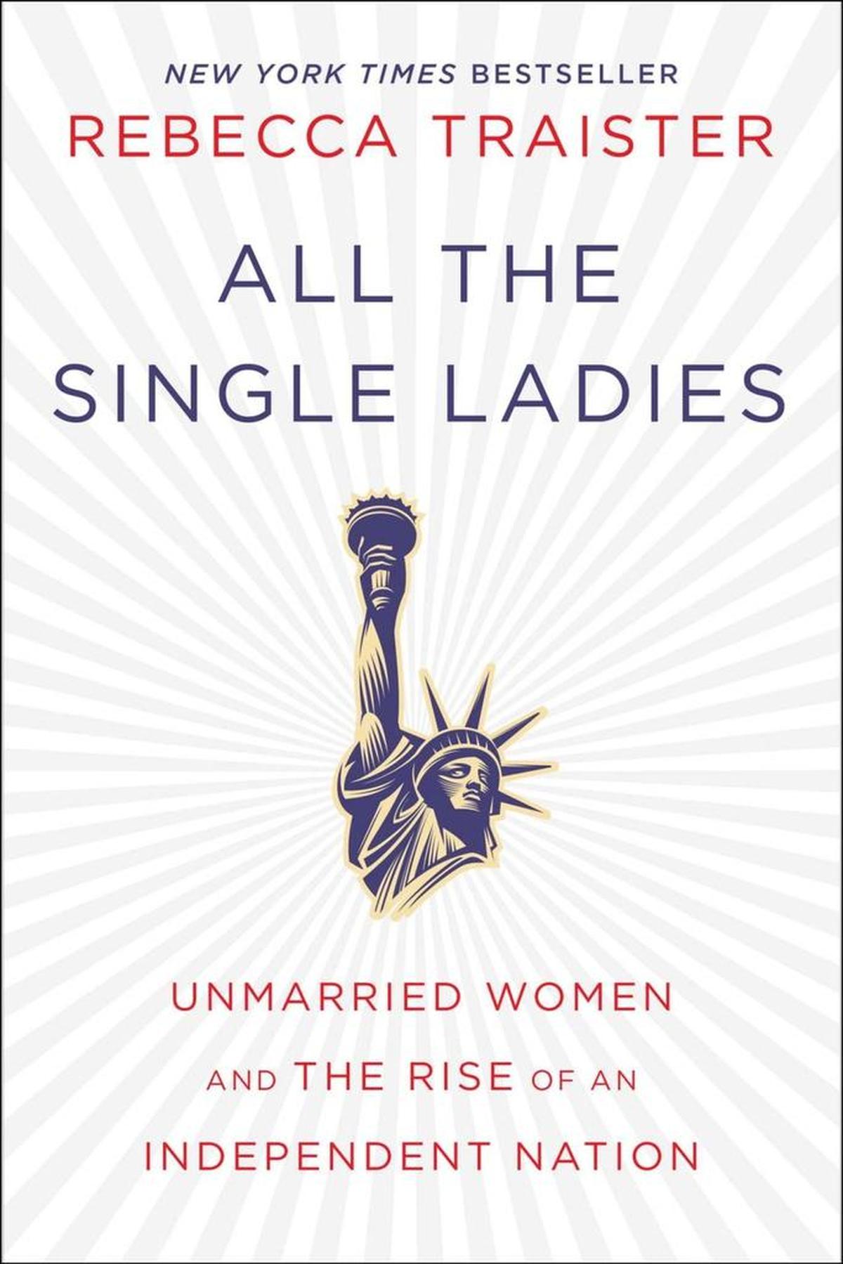 "All The Single Ladies: Unmarried Women and the Rise of an Independent Nation" by Rebecca Traister; Simon and Schuster (339 pages, $27) (Simon and Schuster)