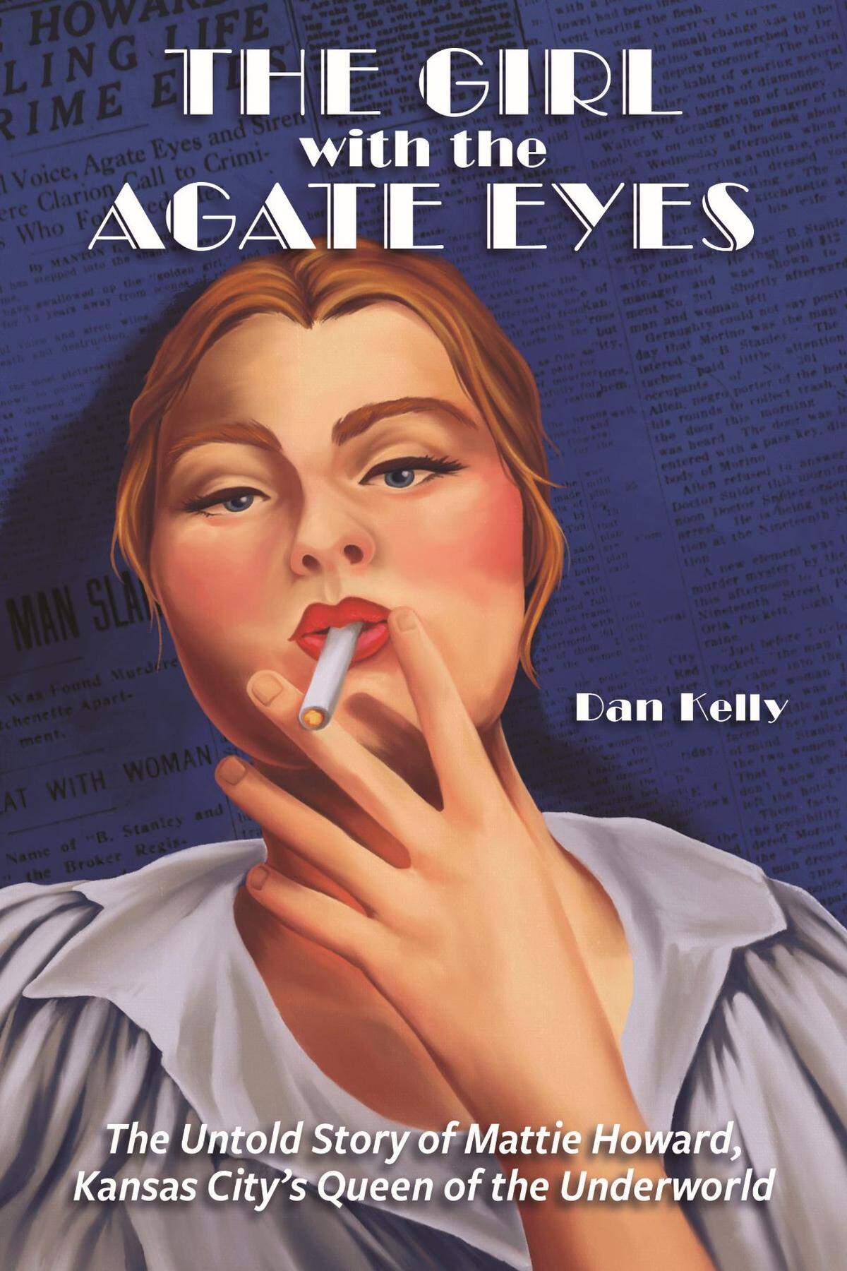 “The Girl with the Agate Eyes: The Untold Story of Mattie Howard, Kansas City’s Queen of the Underworld” by Dan Kelly.