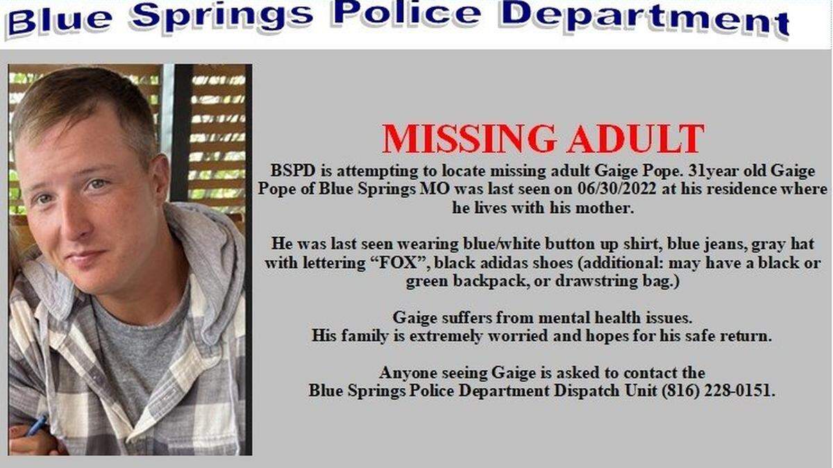The Blue Springs Police Department announced in a Facebook post that they are searching for 31-year-old Gaige Pope, who is missing and was last seen at his home on June 30.