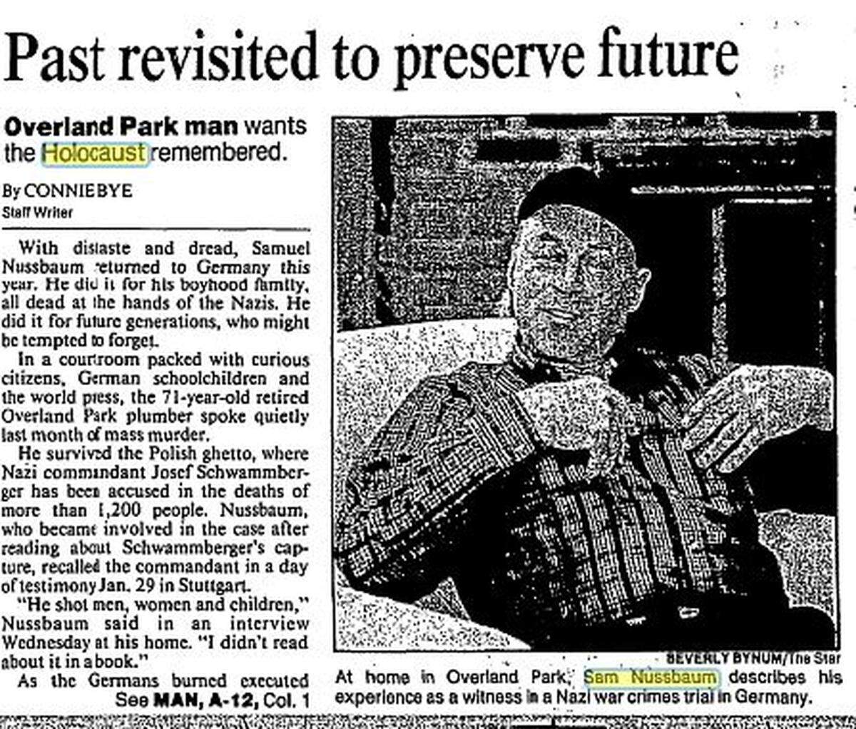 Like Elizabeth Nussbaum of Overland Park, her late husband, Sam, was also a survivor of Auschwitz and other camps. The Star wrote about him in 1992 after he testified in Germany to bring a Nazi war criminal, Joseph Schwammberger, to justice. Sam Nussbaum died in 2002 at age 82.