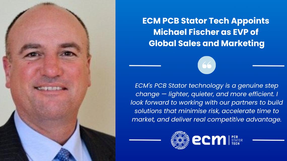 ECM PCB Stator Tech Appoints Michael Fischer as EVP of Sales and Marketing 